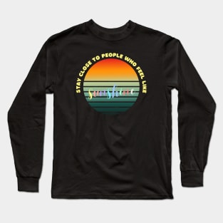 Stay close to people who feel like sunshine Long Sleeve T-Shirt